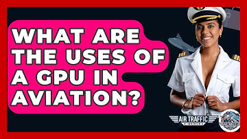 What Are The Uses Of A GPU In Aviation? - Air Traffic Insider