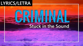 Stuck in the Sound - Criminal [Lyrics/Letra] [Sub. Esp &  Eng]