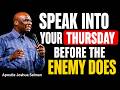 SPEAK INTO YOUR THURSDAY BEFORE THE ENEMY DOES || APOSTLE JOSHUA SELMAN