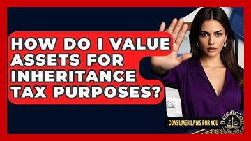 How Do I Value Assets For Inheritance Tax Purposes? - Consumer Laws For You