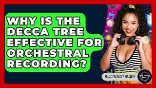 Why Is The Decca Tree Effective For Orchestral Recording? - Music Producer Mastery