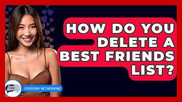 How Do You Delete A Best Friends List? - Everyday-Networking