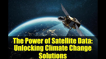 The Power of Satellite Data: Unlocking Climate Change Solutions