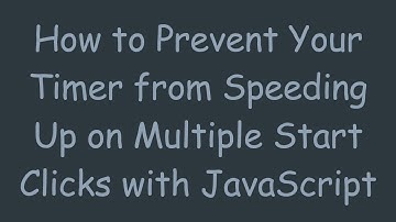 How to Prevent Your Timer from Speeding Up on Multiple Start Clicks with JavaScript