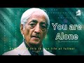 You are alone  best inspirational  by jiddu krishnamurti 