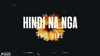 Hindi Na Nga (LYRICS) — This Band