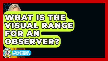 What Is The Visual Range For An Observer? - Weather Watchdog