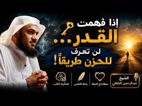 🔑 إذا فهمت القدر... لن تعرف للحزن طريقاً! – للشيخ عبد الرحمن الباهلي