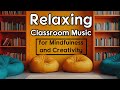 Relaxing Classroom Music For Mindfulness And Creativity 2 Hours mp3