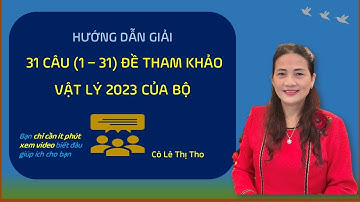 Video 13 - Vật lý 12 - HD giải chi tiết đề tham khảo (đề minh họa) môn Vật lí  năm 2023  của Bộ (P1)