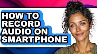 How to Record Audio on Smartphone (full Guide)