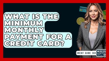 What Is The Minimum Monthly Payment For A Credit Card? - CreditGuide360.com