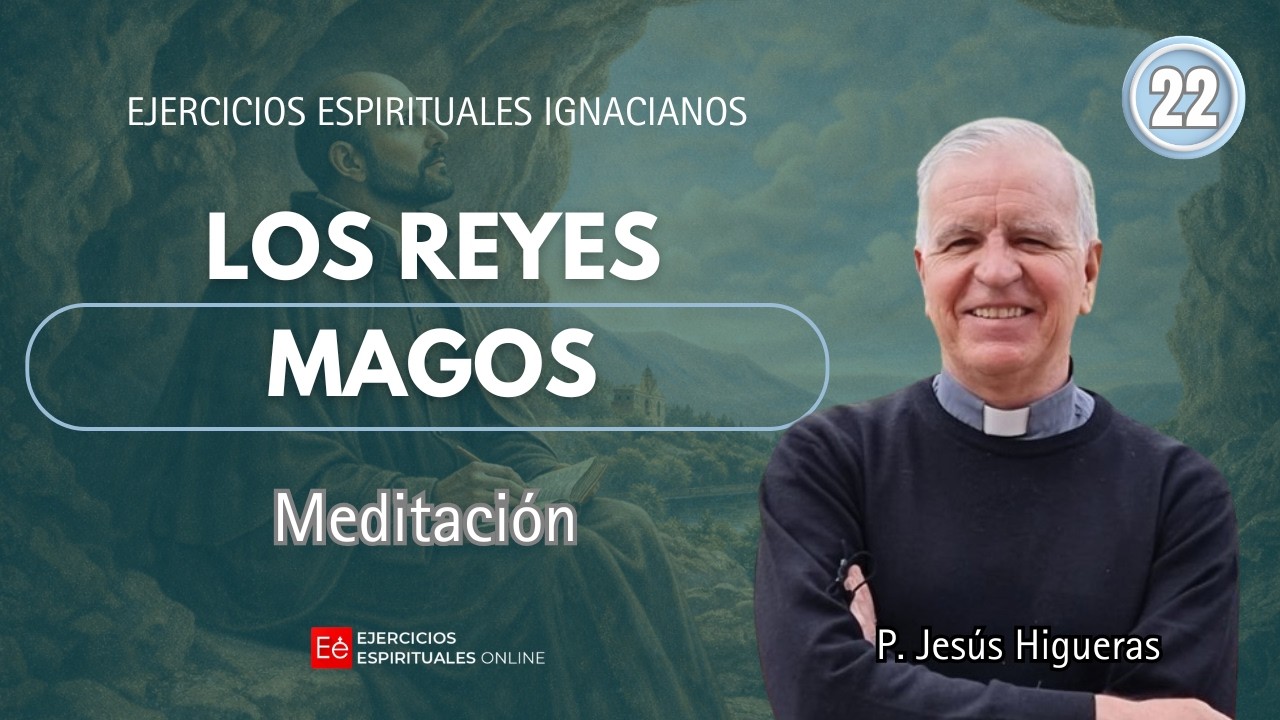 22 - Meditación - Los Reyes Magos - P. Jesús Higueras - Ejercicios Espirituales 2026