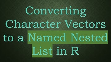 Converting Character Vectors to a Named Nested List in R