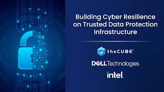 Dell: Building Cyber Resilience on Trusted Data Protection Infrastructure
