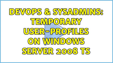 DevOps & SysAdmins: Temporary user-profiles on Windows Server 2008 TS