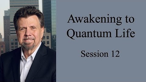 Session 12: Awakening to Quantum Life