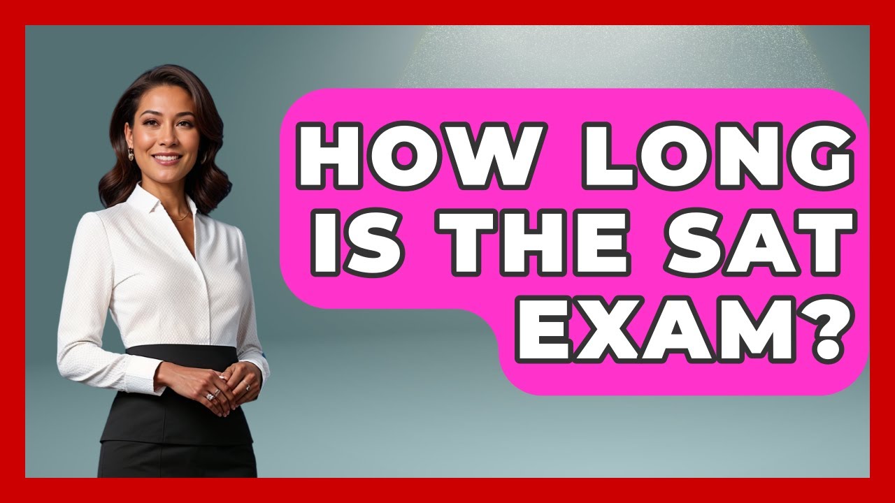 How Long Is The SAT Exam? - The College Explorer