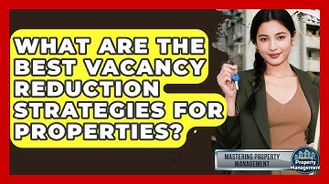 What Are The Best Vacancy Reduction Strategies For Properties? - Mastering Property Management