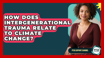 How Does Intergenerational Trauma Relate To Climate Change? - PTSD Support Channel