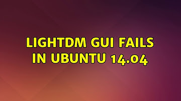 Ubuntu: LightDM GUI fails in Ubuntu 14.04