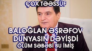 GECƏNİN PİS XƏBƏRİ GƏLDİ! BALOĞLAN ƏŞRƏFOVU İTİRDİK