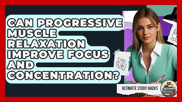 Can Progressive Muscle Relaxation Improve Focus And Concentration? - Ultimate Study Hacks