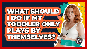 What Should I Do If My Toddler Only Plays By Themselves? - The Millennial Mother