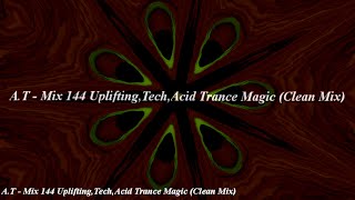 A.T - Mix 144 Uplifting,Tech,Acid Trance Magic (Clean Mix)