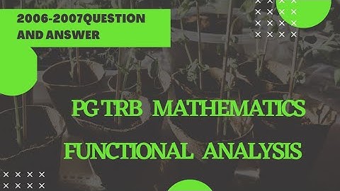 PG TRB/MATHEMATICS/FUNCTIONAL ANALYSIS 2006-2007  QUESTION AND ANSWER