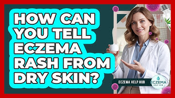 How Can You Tell Eczema Rash From Dry Skin?