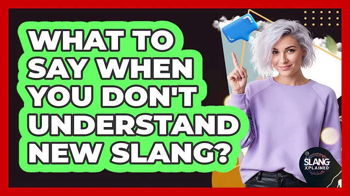 What To Say When You Don't Understand New Slang?