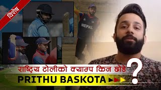 पृथु राष्ट्रिय टिमकाे प्रशिक्षणमा नआउनुकाे कारण । Prithu Baskota, National Cricket Player