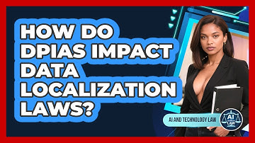 How Do DPIAs Impact Data Localization Laws? - AI and Technology Law