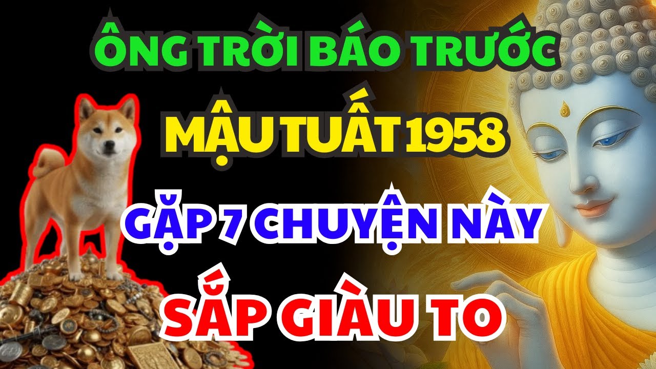 Ông Trời Báo Trước Cho MẬU TUẤT 1958 SẮP GIÀU, Nhận Phước Trời Ban Thường GẶP 7 CHUYỆN LẠ NÀY