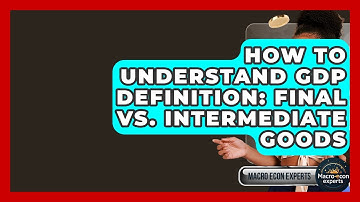 How To Understand GDP Definition: Final Vs. Intermediate Goods - Macroecon Experts