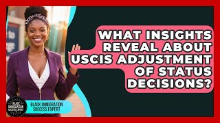 What Insights Reveal About USCIS Adjustment Of Status Decisions? - Black Immigration Success Expert