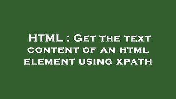 HTML : Get the text content of an html element using xpath