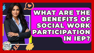What Are The Benefits Of Social Work Participation In IEP? - Child Welfare Network