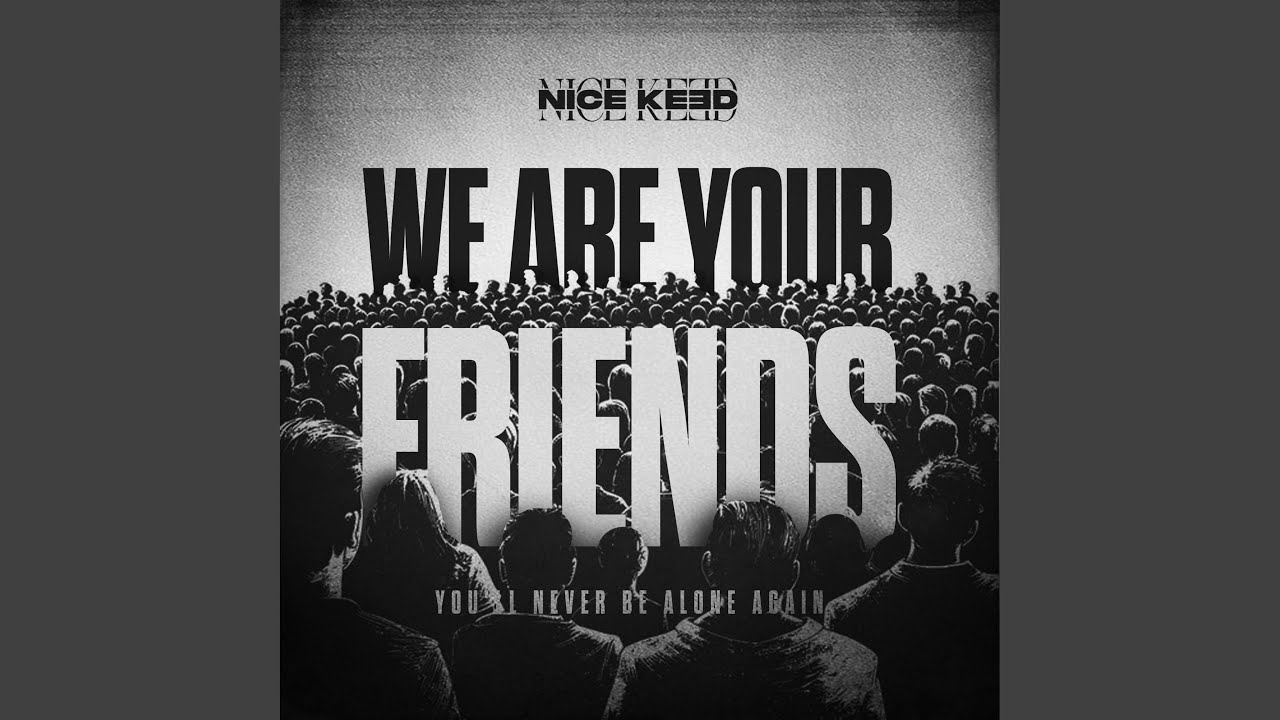 WE ARE YOUR FRIENDS WE ARE YOUR FRIENDS