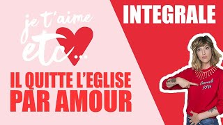Il quitte l'église par amour - Je t’aime etc