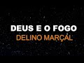 DELINO MARÇAL - Deus e o Fogo (Vídeo &amp; Letra )