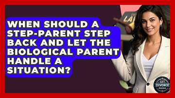 When Should A Step-parent Step Back And Let The Biological Parent Handle A Situation?
