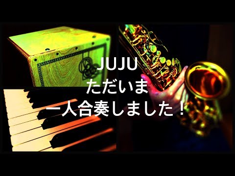 【一人合奏】ただいま JUJU ( sax , piano , cajón )
