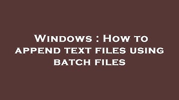 Windows : How to append text files using batch files