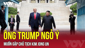 Ông Trump ngỏ ý muốn gặp Chủ tịch Kim Jong Un, Triều Tiên vẫn giữ im lặng | VOV