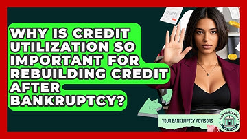 Why Is Credit Utilization So Important For Rebuilding Credit After Bankruptcy?