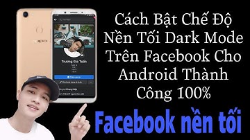 Cách Bật Chế Độ Nền Tối Dark Mode Trên Facebook Cho Android Thành Công 100% /tuấn nhạt nhòa