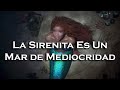 | La Sirenita y Un Mar de Mediocridad | Crítica |