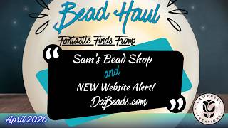 A-Mazing Bead Haul from Sam's Bead Shop and DaBeads.com! | April 2026